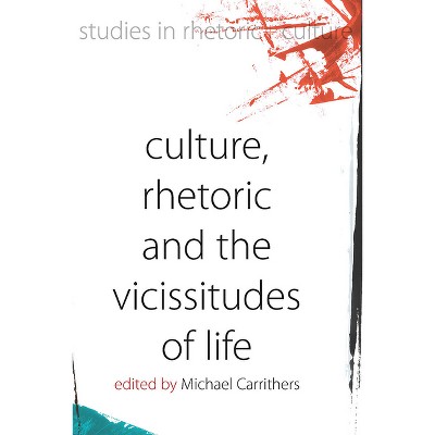 Culture, Rhetoric and the Vicissitudes of Life - (Studies in Rhetoric and Culture) by  Michael Carrithers (Paperback)