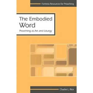 Embodied Word - (Fortress Resources for Preaching) by  Charles L Rice (Paperback) - 1 of 1