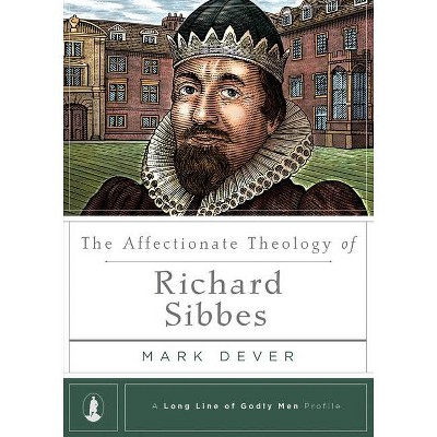 The Affectionate Theology of Richard Sibbes - (Long Line of Godly Men Profile) by  Mark Dever (Hardcover)