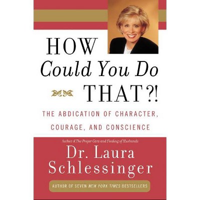 How Could You Do That?! - by  Laura C Schlessinger (Paperback)