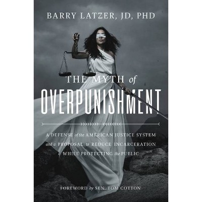 The Myth of Overpunishment: A Defense of the American Justice System and a  Proposal to Reduce Incarceration While Protecting the Public: Latzer,  Barry, Cotton, Tom: 9781645720324: : Books