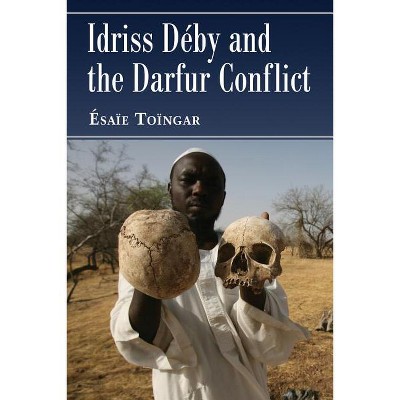 Idriss Deby and the Darfur Conflict - by  Ésaïe Toïngar (Paperback)