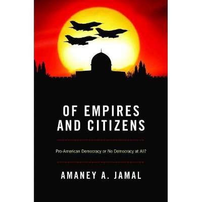 Of Empires and Citizens - by  Amaney A Jamal (Paperback)