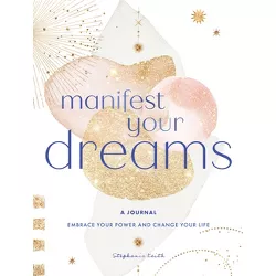 Manifest Your Dreams: A Journal - (Everyday Inspiration Journals) by  Stephanie Keith (Hardcover)