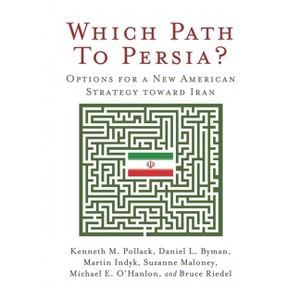 Which Path to Persia? - by  Kenneth M Pollack & Daniel L Byman & Martin S Indyk (Paperback) - 1 of 1