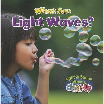 What Are Light Waves? - (Light & Sound Waves Close-Up) by  Robin Johnson (Paperback)