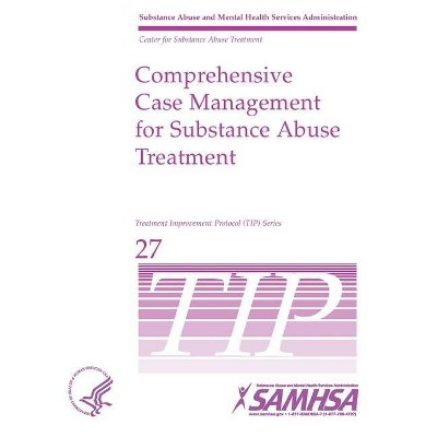 Comprehensive Case Management for Substance Abuse Treatment - TIP 27 - by  Department of Health and Human Services (Paperback)