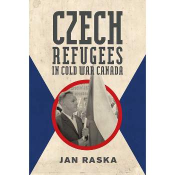 Czech Refugees in Cold War Canada - (Studies in Immigration and Culture) by  Jan Raska (Paperback)