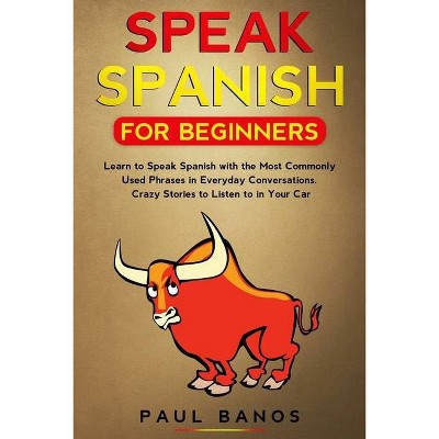 Speak Spanish for Beginners - by  Paul Banos (Paperback)