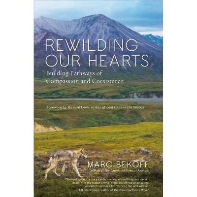 Rewilding Our Hearts - by  Marc Bekoff (Paperback)