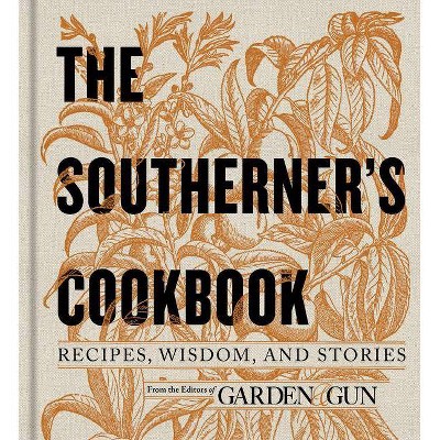 The Southerner's Cookbook - (Garden & Gun Books) by  Editors of Garden and Gun (Hardcover)