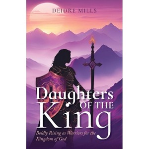 Daughters of the King - by  Deidre Mills (Paperback) - 1 of 1