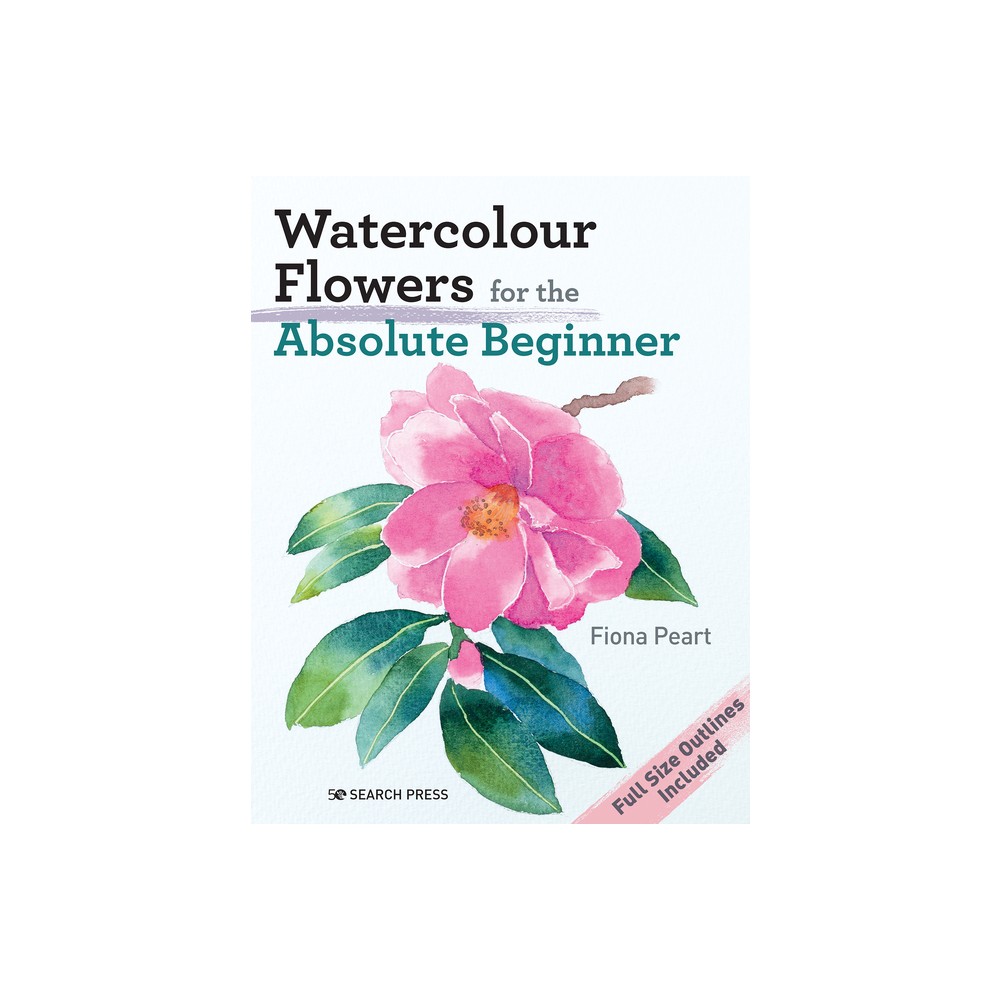 Watercolour Flowers for the Absolute Beginner - (Absolute Beginner Art) by Fiona Peart (Paperback)