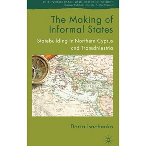 The Making of Informal States - (Rethinking Peace and Conflict Studies) by  D Isachenko (Hardcover) - 1 of 1