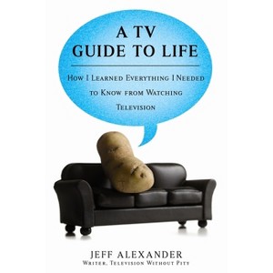 A TV Guide to Life - by  Jeff Alexander (Paperback) - 1 of 1
