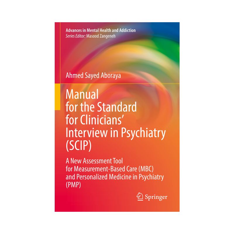 Manual for the Standard for Clinicians' Interview in Psychiatry (Scip) - (Advances in Mental Health and Addiction) by  Ahmed Sayed Aboraya, 1 of 2