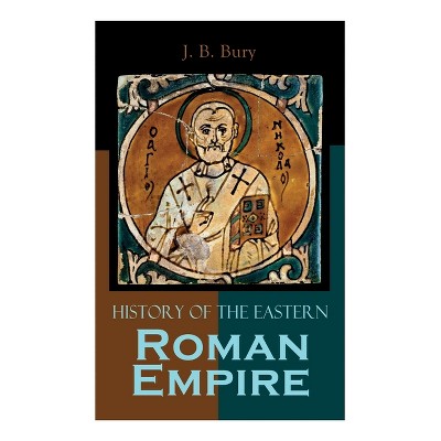 History of the Eastern Roman Empire - by  J B Bury (Paperback)