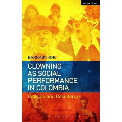 Clowning as Social Performance in Colombia - by  Barnaby King (Paperback)