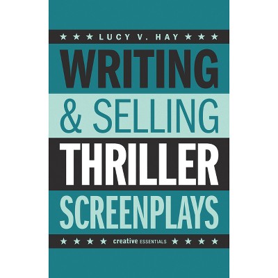 Writing & Selling Thriller Screenplays - (Writing & Selling Screenplays) by  Lucy V Hay (Paperback)