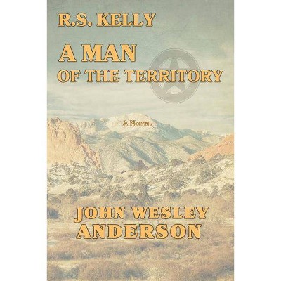 R.S. Kelly A Man of the Territory - by  John Wesley Anderson (Paperback)