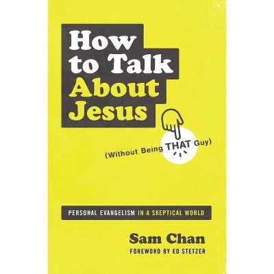 How to Talk about Jesus (Without Being That Guy) - by  Sam Chan (Paperback)