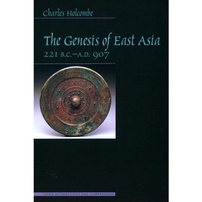 Genesis of East Asia, 221 B.C.-A.D. 907 - (Asian Interactions and Comparisons) by  Charles Holcombe (Paperback)