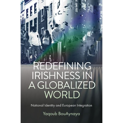 Redefining Irishness in a Globalized World - by  Yaqoub Bouaynaya (Hardcover)