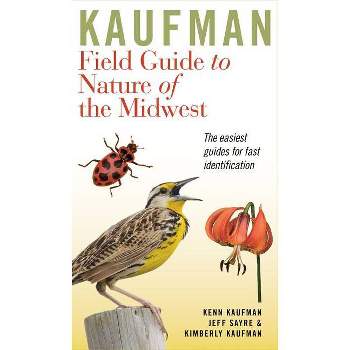 Kaufman Field Guide to Nature of the Midwest - (Kaufman Field Guides) by  Kenn Kaufman & Kimberly Kaufman & Jeffrey P Sayre (Paperback)