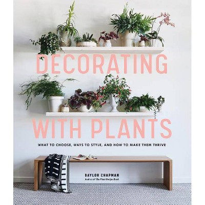 Decorating with Plants - by  Baylor Chapman (Hardcover)