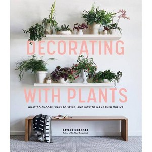 Decorating with Plants - by  Baylor Chapman (Hardcover) - 1 of 1
