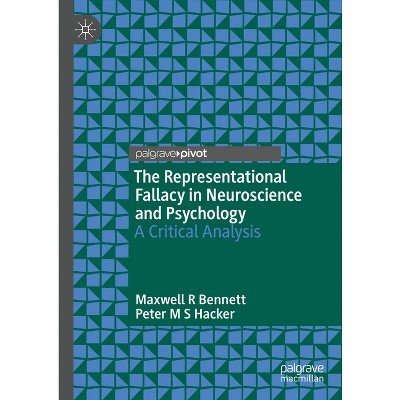 The Representational Fallacy in Neuroscience and Psychology - by  Maxwell R Bennett & Peter M S Hacker (Hardcover)