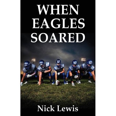 When Eagles Soared - by  Nick Lewis (Paperback)