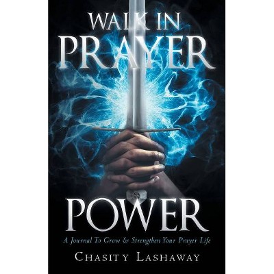 Walk in Prayer Power - by  Chasity Lashaway (Paperback)