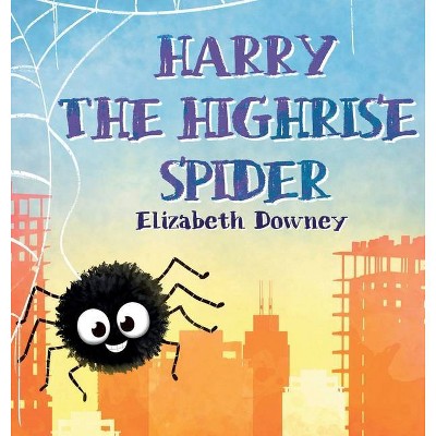 Harry the Highrise Spider - by  Elizabeth Downey (Hardcover)