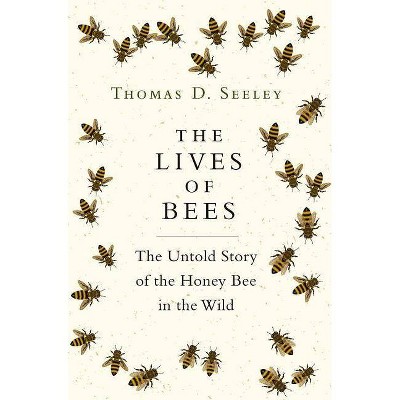 The Lives of Bees - by  Thomas D Seeley (Hardcover)