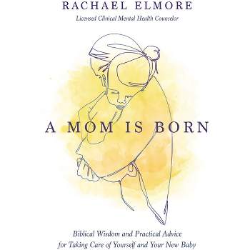 A Mom Is Born - by  Rachael Hunt Elmore Ma Lcmhc-S Ncc (Paperback)