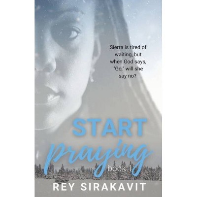 Start Praying - by  Rey Sirakavit (Paperback)