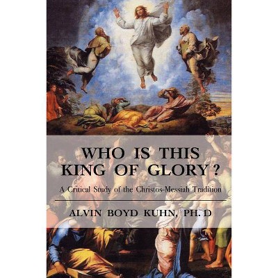 Who is This King of Glory? - by  Alvin Boyd Kuhn (Paperback)