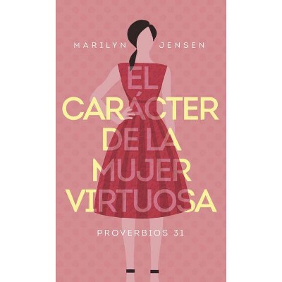 El Carácter de la Mujer Virtuosa - by  Marilyn Jensen (Paperback)