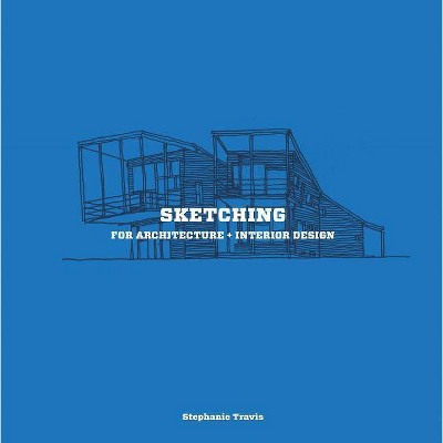 Sketching for Architecture + Interior Design - by  Stephanie Travis (Paperback)