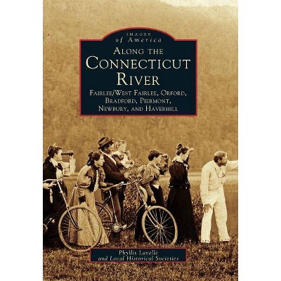 Along the Connecticut River - (Images of America (Arcadia Publishing)) by  Phyllis Lavelle & Local Historic Societies (Paperback)