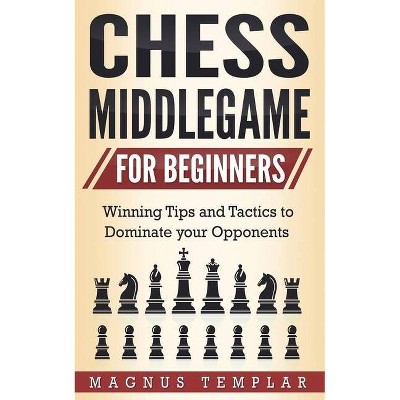 Chess Middlegame for Beginners - by  Magnus Templar (Paperback)