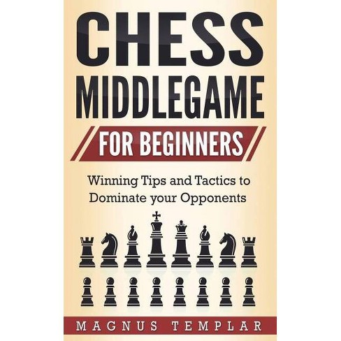 Chess: The Complete Guide To Chess - Master: Chess Tactics, Chess Openings,  and Chess Strategies