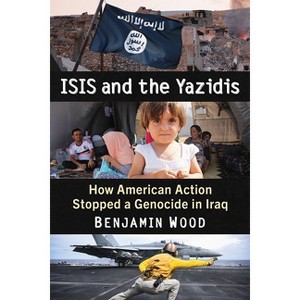 ISIS and the Yazidis - by  Benjamin Wood (Paperback) - 1 of 1