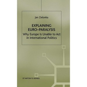 Explaining Euro-Paralysis - (St Antony's) by  J Zielonka (Hardcover) - 1 of 1