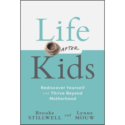 Life After Kids - by  Brooke Stillwell & Lynne Anne Mouw (Hardcover)