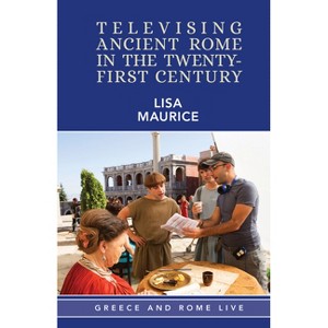 Televising Ancient Rome in the Twenty-First Century - (Greece and Rome Live) by  Lisa Maurice (Hardcover) - 1 of 1
