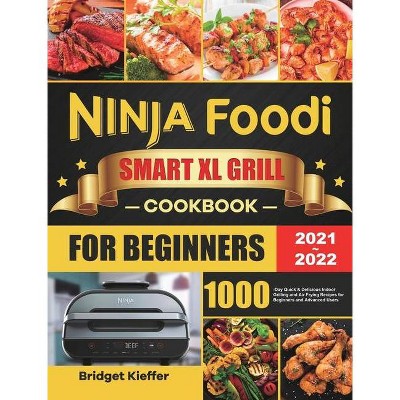 Ninja Foodi Smart XL Grill Cookbook for Beginners 2021-2022 - by  Bridget Kieffer (Hardcover)