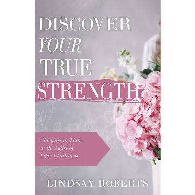 Discover Your True Strength - by  Lindsay Roberts (Paperback)