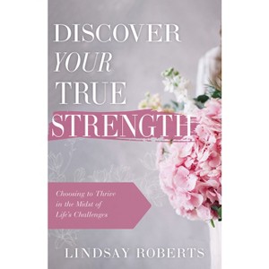 Discover Your True Strength - by  Lindsay Roberts (Paperback) - 1 of 1